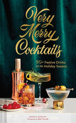 VERY MERRY COCKTAILS: 50+ Festive Drinks for the Holiday Season